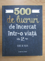 Elise de Rijck - 500 de lucruri de incercat intr-o viata (volumul 2)