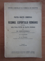 Gh. Christodorescu - Regimul exportului Romaniei in timpul neutralitatei si dupa razboi (volumul 1)