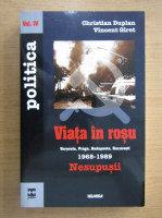 Anticariat: Christian Duplan - Viata in rosu. Varsovia, Praga, Budapesta, Bucuresti 1968-1989. Nesupusii (volumul 4)