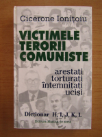 Anticariat: Cicerone Ionitoiu - Victimele terorii comuniste. Dictionar H-L