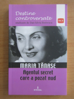 Dan Silviu Boerescu - Destine controversate, volumul 2. Maria Tanase. Agentul secret care a pozat nud
