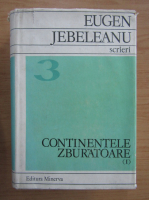 Eugen Jebeleanu - Scrieri, vol 3. Continentele zburatoare I