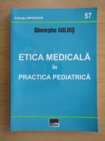 Gheorghe Goldis - Etica medicala in practica pediatrica