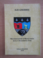 Ilie Gherhes - Maramuresenii si Marea Unire de la 1 decembrie 1918
