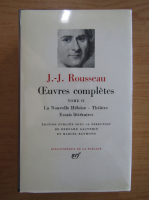 Jean Jacques Rousseau - Oeuvres completes, volumul 2. La nouvelle Heloise. Theatre, poesies, essais litteraires