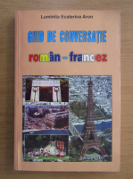 Luminita Ecaterina Aron - Ghid de conversatie roman-francez