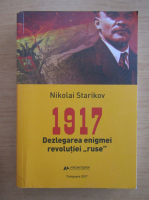Nikolai Starikov - 1917. Dezlegarea enigmei revolutiei ruse