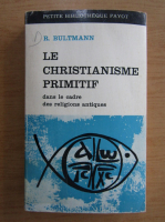Rudolf Bultmann - Le Christianisme primitif dans le cadre des religions antiques