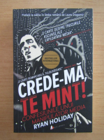 Anticariat: Ryan Holiday - Crede-ma, te mint!