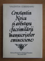 Valentin Cosereanu - Constantin Noica si aventura facsimilarii manuscriselor eminesciene