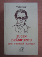 Anticariat: Victor Iosif - Eugen Dragutescu. Omul si artistul, in scrisori