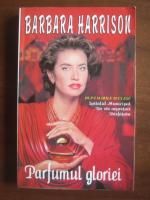 Anticariat: Barbara Harrison - Parfumul gloriei