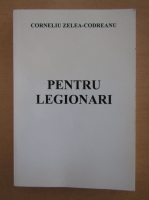 Corneliu Zelea Codreanu - Pentru legionari (volumul 1)