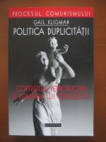 Anticariat: Gail Kligman - Politica duplicitatii. Controlul reproducerii in Romania lui Ceausescu