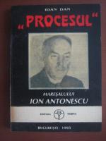 Anticariat: Ioan Dan - Procesul Maresalului Antonescu