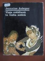 Jeannine Auboyer - Viata cotidiana in India antica
