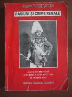 Joana Damaskin - Pasiuni si crime regale. Viata aventuroasa a Regelui Carol al II-lea si crimele sale