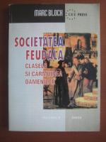 Marc Bloch - Societatea feudala, volumul 2: Clasele si carmuirea oamenilor