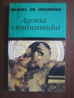 Miguel de Unamuno - Agonia crestinismului