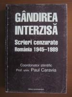 Paul Caravia - Gandirea interzisa. Scrieri cenzurate Romania 1945-1989