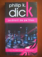 Anticariat: Philip K. Dick - Jucatorii de pe Titan