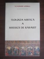 Vladimir Lossky - Teologia mistica a Bisericii de Rasarit