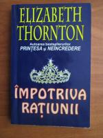 Elizabeth Thornton - Impotriva ratiunii
