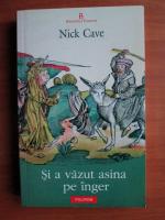 Anticariat: Nick Cave - Si a vazut asina pe inger