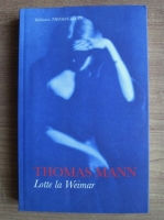 Anticariat: Thomas Mann - Lotte La Weimar (ed. Rao, 2005)