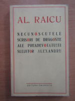 Anticariat: Alexandru Raicu - Necunoscutele scrisori de dragoste ale preadevotatului slujitor Alexandru