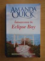 Anticariat: Amanda Quick - Iubiri in Eclipse Bay, volumul 1. Intoarcerea in Eclipse Bay