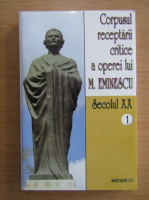 Corpusul receptarii critice a operei lui M. Eminescu (volumul 1, Secolul XX)