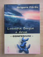 Anticariat: Grigore Parau - Lucretia Borgia a doua. Confesiuni 