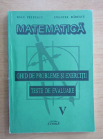 Ioan Pelteacu - Matematica. Ghid de probleme si exercitii. Teste de evaluare. Clasa a V-a