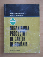 Ion Ceausescu - Organizarea productiei de cartof in Romania