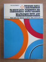 Ion Diaconescu - Tehnologia fabricarii compusilor macromoleculari. Manual pentru licee industriale cu profil chimie, anii III si IV