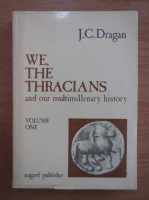 J. C. Dragan - We, the thracians and our multimillenary history (volumul 1)