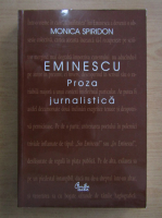 Anticariat: Monica Spiridon - Eminescu. Proza jurnalistica