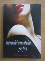 Anticariat: Robert Dubois - Manualul amantului perfect. Ratiunea unor mari iubiri