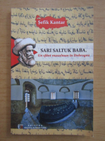 Sefik Kantar - Sari Saltuk Baba. Un sfant musulman in Dobrogea