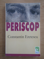 Constantin Eretescu - Periscop. Marturiile unui venetic