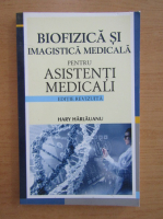 Hary Harlauanu - Biofizica si imagistica medicala pentru asistenti medicali