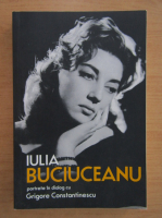 Anticariat: Iulia Buciuceanu. Portrete in dialog cu Grigore Constantinescu