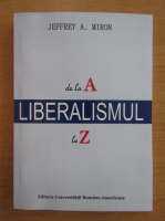 Jeffrey A. Miron - Liberalismul de la A la Z