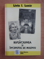 Liviu Lazar - Rugaciunea si inceputul de mileniu (volumul 6)