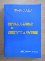 Maria Cuceu - Ritualul agrar al cununii la seceris