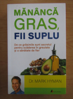 Mark Hyman - Mananca gras, fii suplu