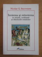 Nicolae Cj. Bucoveanu - Invierea si reinvierea in riturile, credintele si obiceiurile romanilor