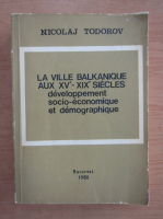 Nicolaj Todorov - La ville balkanique aux XVe-XIXe siecles