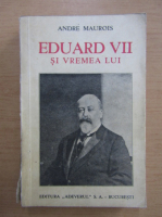 Andre Maurois - Eduard VII si vremea lui
